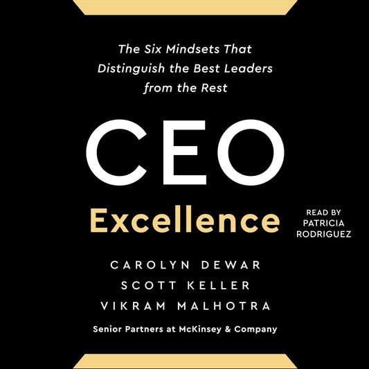 CEO Excellence: The Six Mindsets That Distinguish the Best Leaders from the Rest