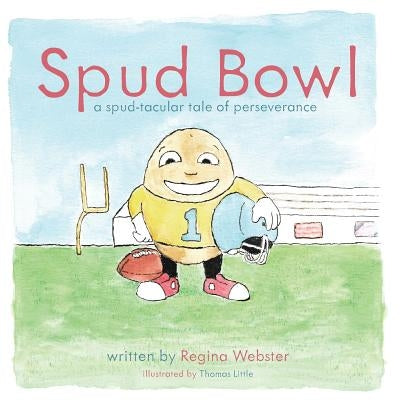 Spud Bowl: A Spud-tatular Tale of Perseverance by Webster, Regina