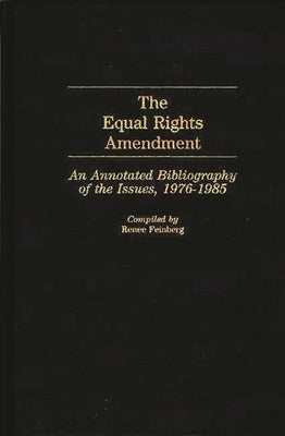 The Equal Rights Amendment: An Annotated Bibliography of the Issues, 1976-1985 by Feinberg, Renee