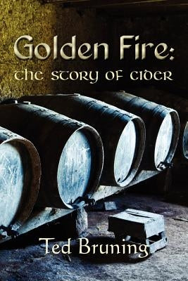 Golden Fire: The Story of Cider by Bruning, Ted