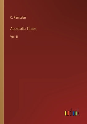 Apostolic Times: Vol. II by Ramsden, C.