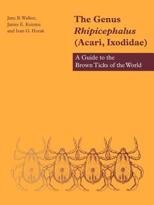 The Genus Rhipicephalus (Acari, Ixodidae): A Guide to the Brown Ticks of the World by Walker, Jane B.