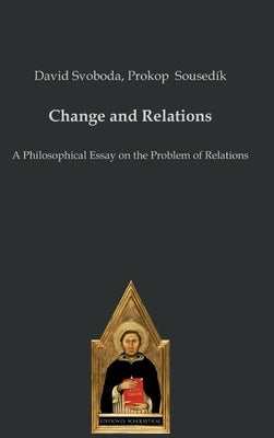 Change and Relations: A Philosophical Essay on the Problem of Relations by Svoboda, David
