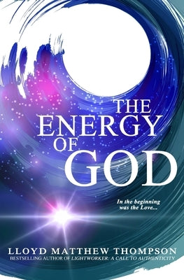 The Energy of God by Thompson, Lloyd Matthew