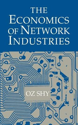 The Economics of Network Industries by Shy, Oz