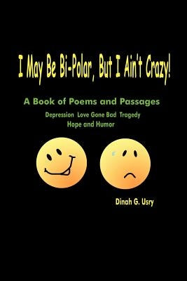 I May Be Bi-Polar, But I Ain't Crazy!: A Book of Poems and Passages by Usry, Dinah G.