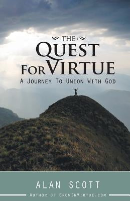 The Quest for Virtue: A Journey to Union with God by Scott, Alan