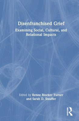 Disenfranchised Grief: Examining Social, Cultural, and Relational Impacts by Turner, Renee Blocker