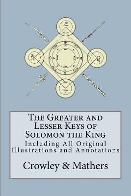 The Greater and Lesser Keys of Solomon the King by Mathers, S. L. MacGregor