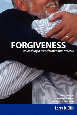 Forgiveness: Unleashing a Transformational Process by Ellis, Larry D.
