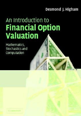 An Introduction to Financial Option Valuation: Mathematics, Stochastics and Computation by Higham, Desmond