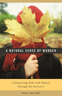 A Natural Sense of Wonder: Connecting Kids with Nature Through the Seasons by Van Noy, Rick