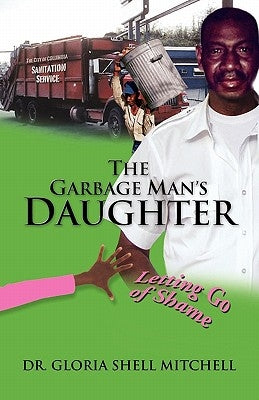 The Garbage Man's Daughter: Letting Go of Shame by Mitchell, Gloria Shell