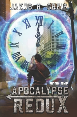 Apocalypse Redux - Book One: A LitRPG Time Regression Adventure by Greif, Jakob H.