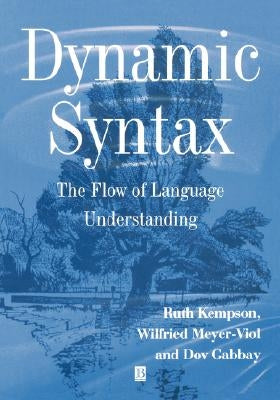 Dynamic Syntax: The Flow of Language Understanding by Kempson, Ruth
