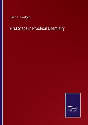 First Steps in Practical Chemistry by Hodges, John F.