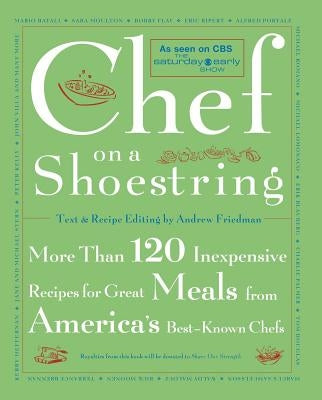 Chef on a Shoestring: More Than 120 Inexpensive Recipes for Great Meals from America's Best-Known Chefs by Friedman, Andrew