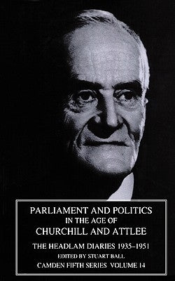Parliament and Politics in the Age of Churchill and Attlee: The Headlam Diaries 1935-1951 by Ball, Stuart