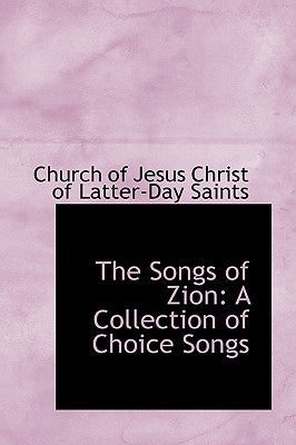 The Songs of Zion: A Collection of Choice Songs by Of Jesus Christ of Latter-Day Saints, Je
