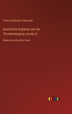 Geschichte Englands seit der Thronbesteigung Jacobs II.: Siebenter und achter Band by Macaulay, Thomas Babington