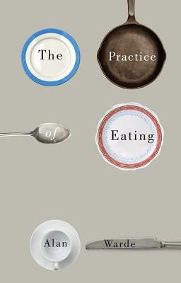 The Practice of Eating by Warde, Alan