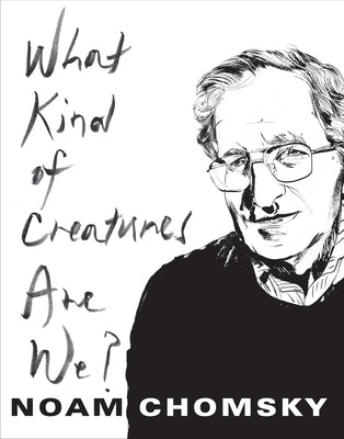 What Kind of Creatures Are We? by Chomsky, Noam