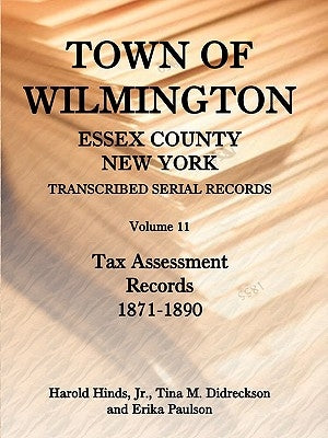 Town of Wilmington, Essex County, New York, Transcribed Serial Records, Volume 11, Tax Assessment Records, 1871-1890 by Hinds Jr, Harold