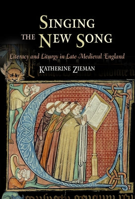 Singing the New Song: Literacy and Liturgy in Late Medieval England by Zieman, Katherine