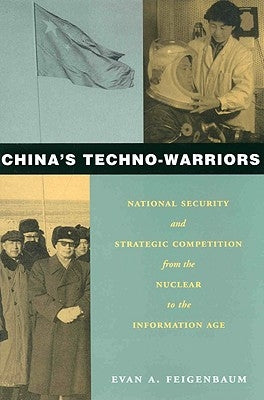 China's Techno-Warriors: National Security and Strategic Competition from the Nuclear to the Information Age by Feigenbaum, Evan