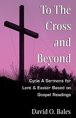 To the Cross and Beyond by Bales, David O.