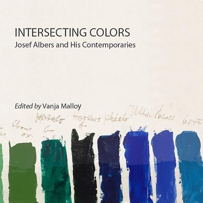 Intersecting Colors: Josef Albers and His Contemporaries by Malloy, Vanja