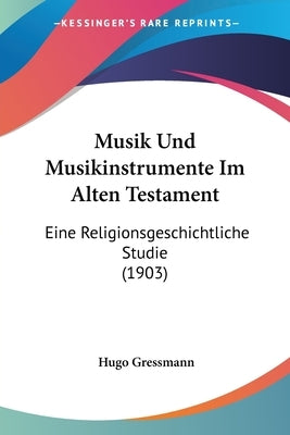 Musik Und Musikinstrumente Im Alten Testament: Eine Religionsgeschichtliche Studie (1903) by Gressmann, Hugo