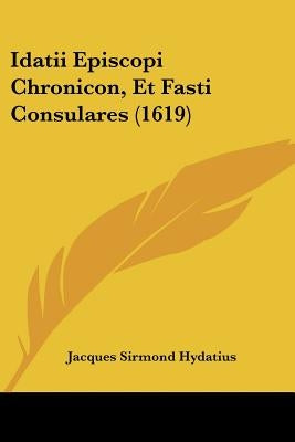 Idatii Episcopi Chronicon, Et Fasti Consulares (1619) by Hydatius, Jacques Sirmond