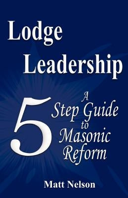 Lodge Leadership: A Five Step Guide to Masonic Reform by Tresner, James T.