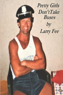 Pretty Girls Don't Take Buses: The Life and Times of an Iconoclast by Fee, Larry
