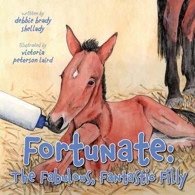 Fortunate: The Fabulous, Fantastic Filly by Brady Shellady, Debbie