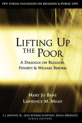 Lifting Up the Poor: A Dialogue on Religion, Poverty & Welfare Reform by Bane, Mary Jo
