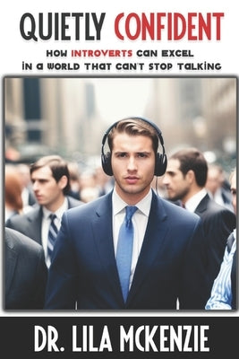 Quietly Confident: How Introverts Can Excel in a World That Can't Stop Talking by McKenzie, Lila