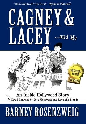 Cagney & Lacey ... and Me: An inside Hollywood story OR How I learned to stop worrying and love the blonde by Rosenzweig, Barney