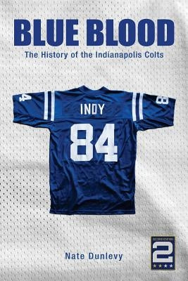 Blue Blood: The History of the Indianapolis Colts by Dunlevy, Nate