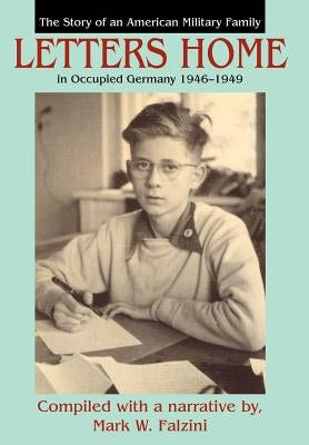 Letters Home: The Story of an American Military Family in Occupied Germany 1946-1949 by Falzini, Mark William