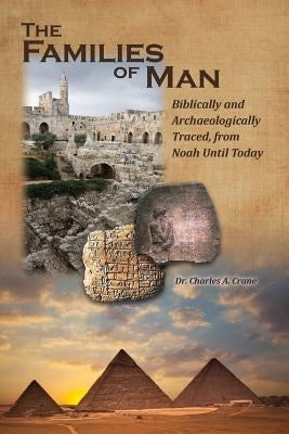 The Families of Man: Biblically and Archaeologically Traced, from Noah Until Today. by Crane, Charles A.