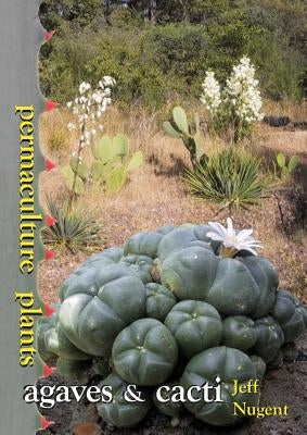 Permaculture Plants: agaves and cacti by Nugent, Jeff