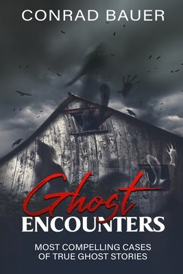 Ghosts Encounter: The Most Compelling Evidence of Ghost Encounters by Bauer, Conrad