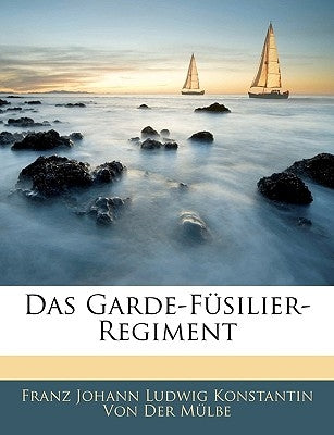 Das Garde-Fusilier-Regiment by Franz Johann Ludwig Konstantin Von Der M
