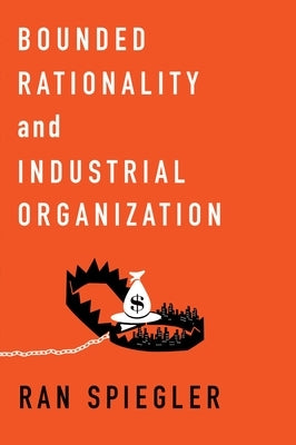 Bounded Rationality and Industrial Organization by Spiegler, Ran
