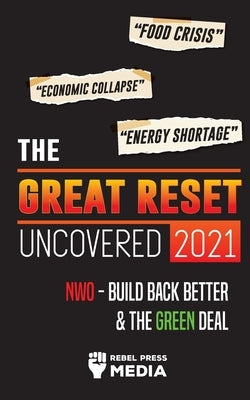 The Great Reset Uncovered 2021: Food Crisis, Economic Collapse & Energy Shortage; NWO - Build Back Better & The Green Deal by Rebel Press Media