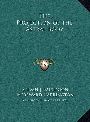 The Projection of the Astral Body by Muldoon, Sylvan J.