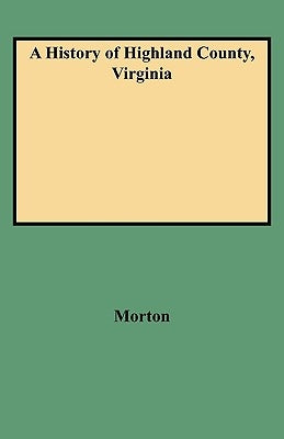 A History of Highland County, Virginia by Morton, Oren Frederic