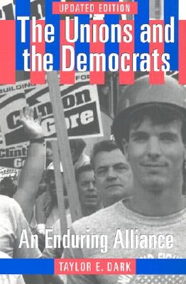 The Unions and the Democrats by Dark, Taylor E.